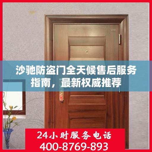 沙驰防盗门全天候售后服务指南，最新权威推荐