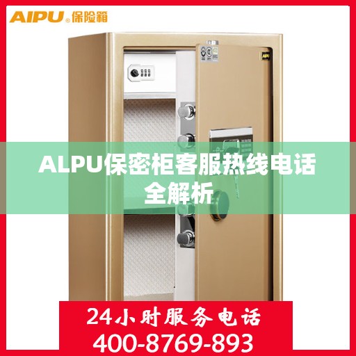 ALPU保密柜客服热线电话全解析