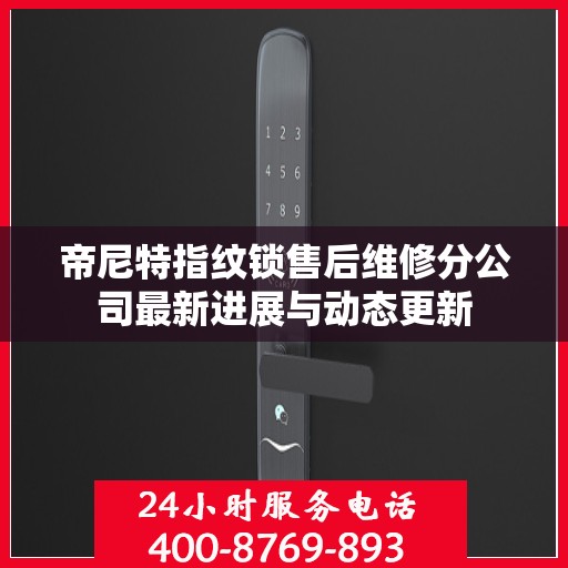 帝尼特指纹锁售后维修分公司最新进展与动态更新