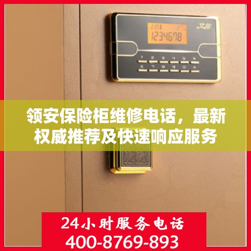 领安保险柜维修电话，最新权威推荐及快速响应服务