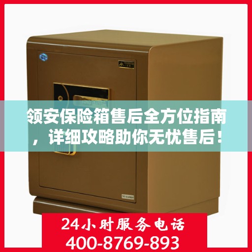 领安保险箱售后全方位指南，详细攻略助你无忧售后！