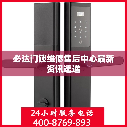 必达门锁维修售后中心最新资讯速递