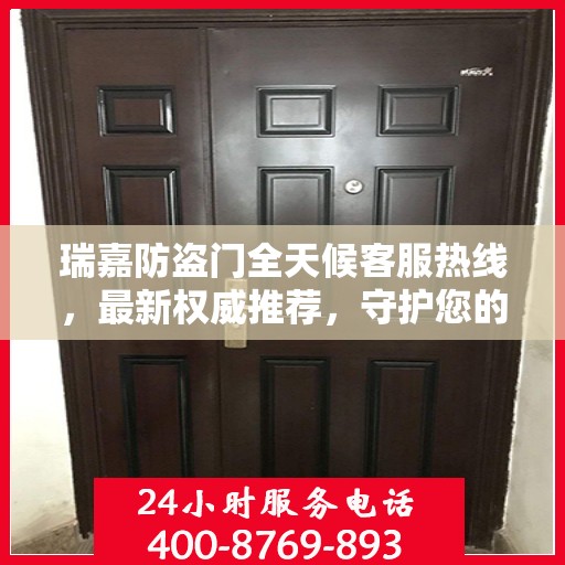 瑞嘉防盗门全天候客服热线，最新权威推荐，守护您的安全之门