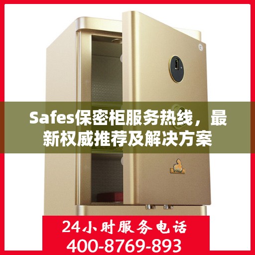 Safes保密柜服务热线，最新权威推荐及解决方案