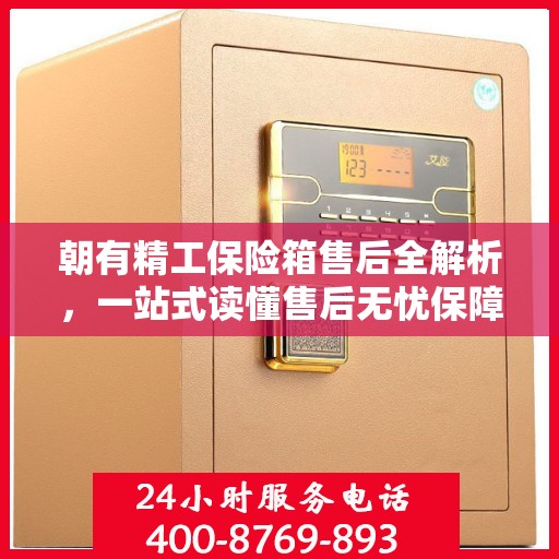 朝有精工保险箱售后全解析，一站式读懂售后无忧保障