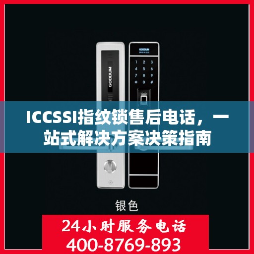 ICCSSI指纹锁售后电话，一站式解决方案决策指南