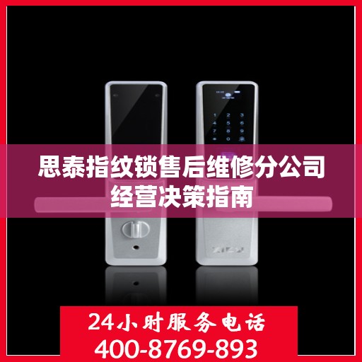 思泰指纹锁售后维修分公司经营决策指南