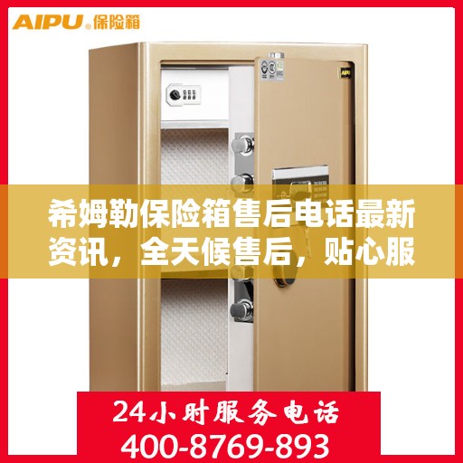 希姆勒保险箱售后电话最新资讯，全天候售后，贴心服务保障您的安全