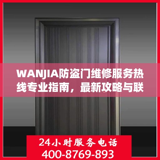 WANJIA防盗门维修服务热线专业指南，最新攻略与联系方式