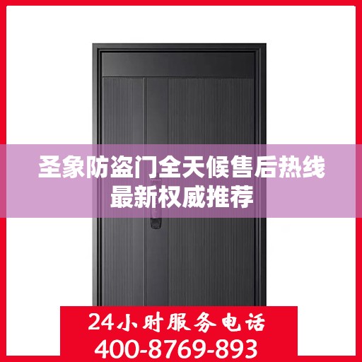 圣象防盗门全天候售后热线最新权威推荐