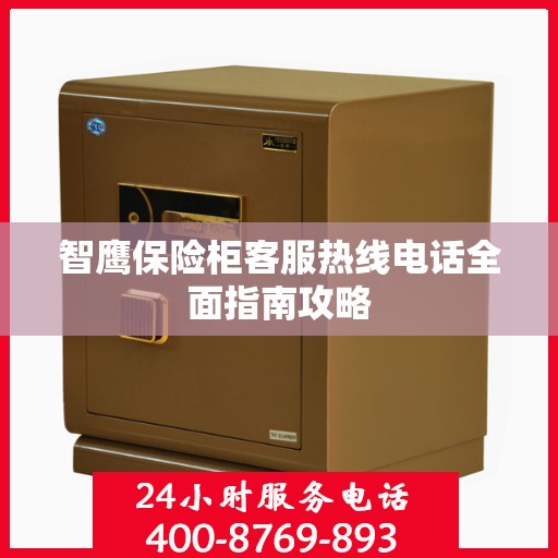 智鹰保险柜客服热线电话全面指南攻略