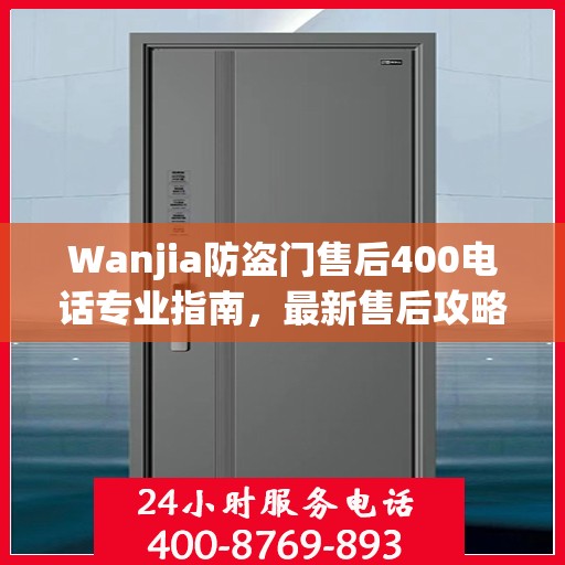 Wanjia防盗门售后400电话专业指南，最新售后攻略与实用指南