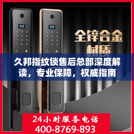 久邦指纹锁售后总部深度解读，专业保障，权威指南