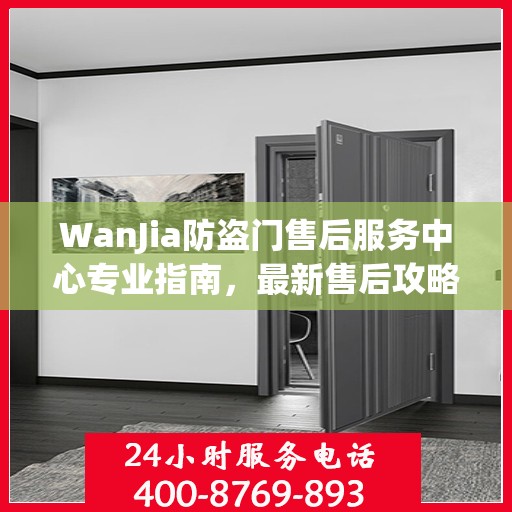 WanJia防盗门售后服务中心专业指南，最新售后攻略与指南