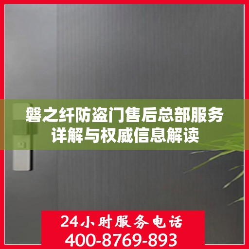 磐之纤防盗门售后总部服务详解与权威信息解读