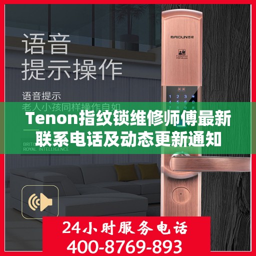 Tenon指纹锁维修师傅最新联系电话及动态更新通知