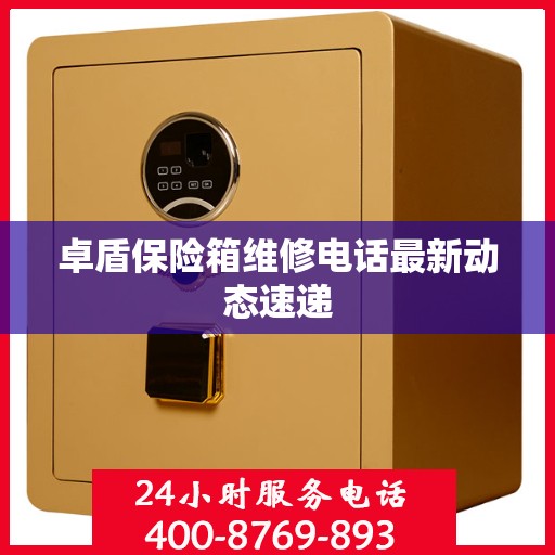 卓盾保险箱维修电话最新动态速递