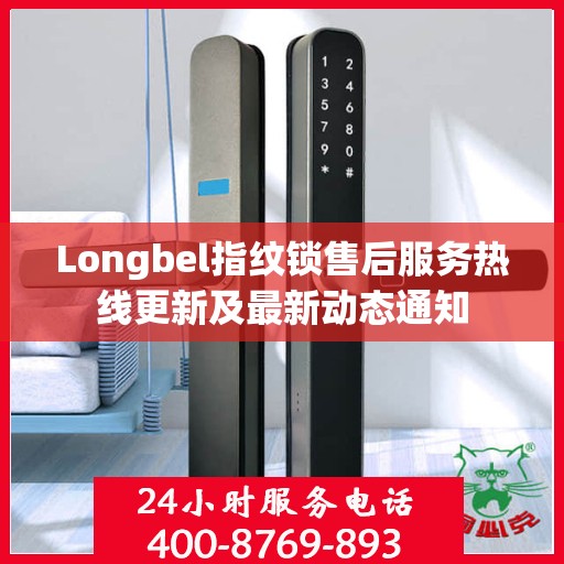 Longbel指纹锁售后服务热线更新及最新动态通知
