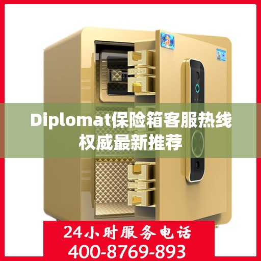 Diplomat保险箱客服热线权威最新推荐