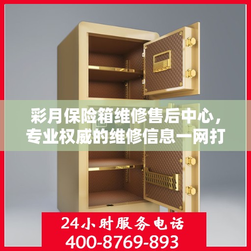 彩月保险箱维修售后中心，专业权威的维修信息一网打尽