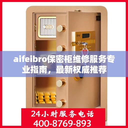 aifeibro保密柜维修服务专业指南，最新权威推荐