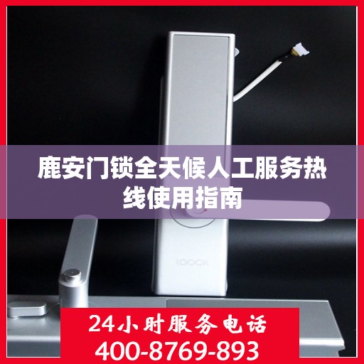 鹿安门锁全天候人工服务热线使用指南