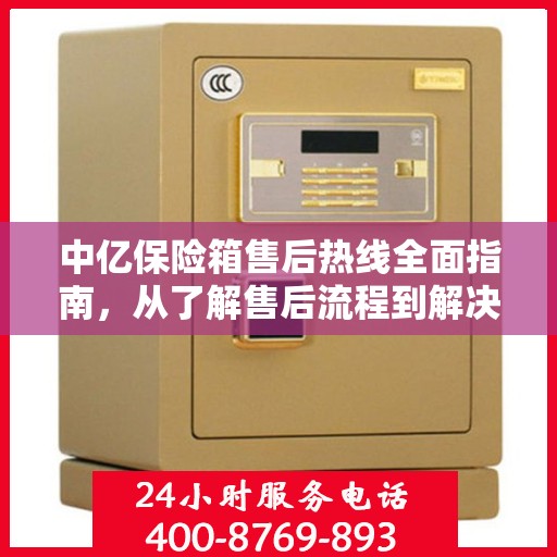 中亿保险箱售后热线全面指南，从了解售后流程到解决问题的实用攻略
