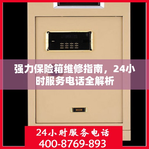 强力保险箱维修指南，24小时服务电话全解析
