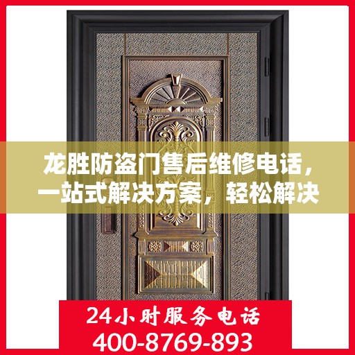 龙胜防盗门售后维修电话，一站式解决方案，轻松解决您的维修问题