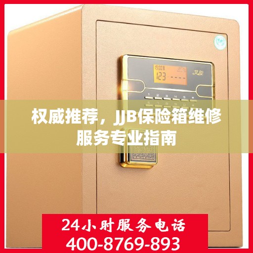 权威推荐，JJB保险箱维修服务专业指南
