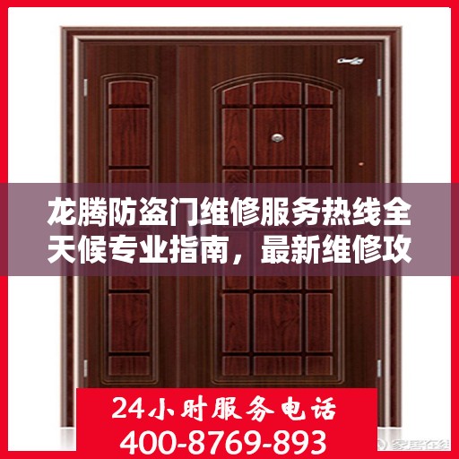 龙腾防盗门维修服务热线全天候专业指南，最新维修攻略与电话服务支持