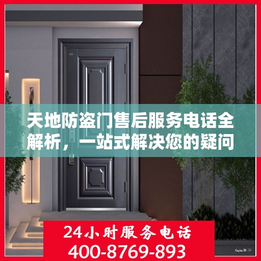 天地防盗门售后服务电话全解析，一站式解决您的疑问和需求