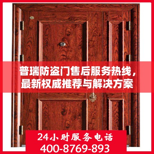 普瑞防盗门售后服务热线，最新权威推荐与解决方案