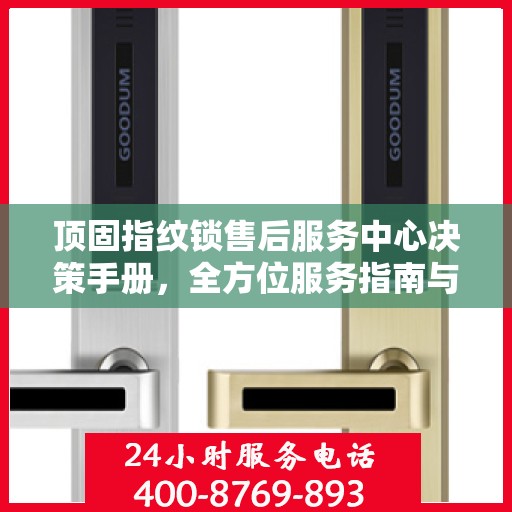 顶固指纹锁售后服务中心决策手册，全方位服务指南与策略解析