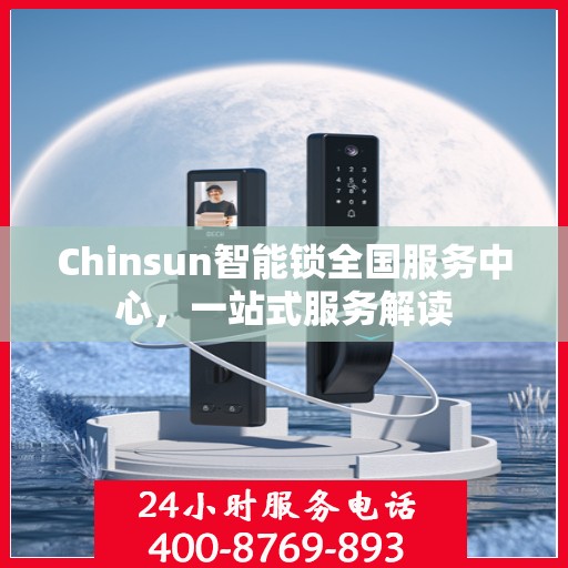 Chinsun智能锁全国服务中心，一站式服务解读