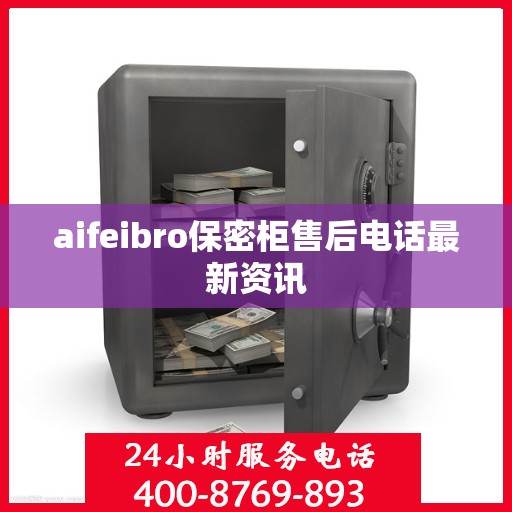aifeibro保密柜售后电话最新资讯