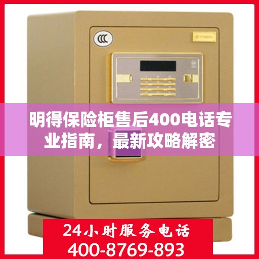 明得保险柜售后400电话专业指南，最新攻略解密