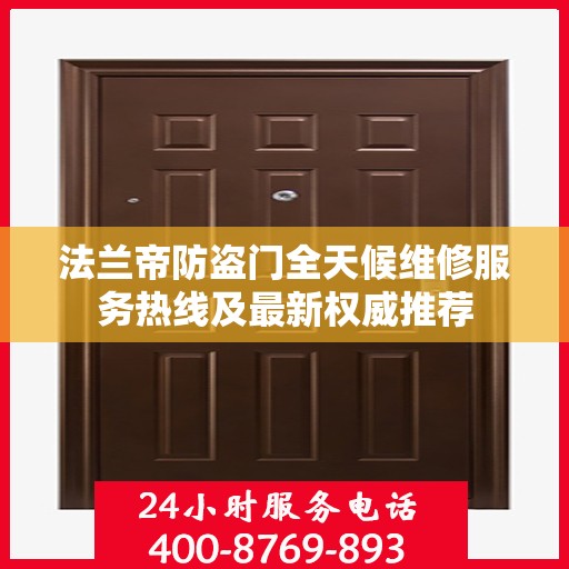 法兰帝防盗门全天候维修服务热线及最新权威推荐