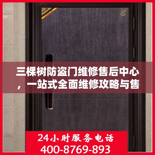 三棵树防盗门维修售后中心，一站式全面维修攻略与售后保障解析