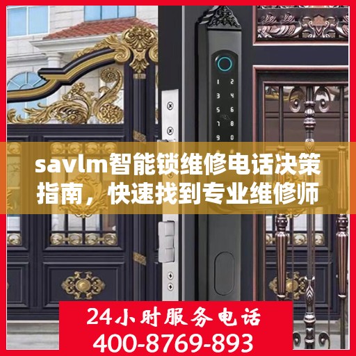 savlm智能锁维修电话决策指南，快速找到专业维修师傅