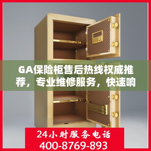 GA保险柜售后热线权威推荐，专业维修服务，快速响应您的需求