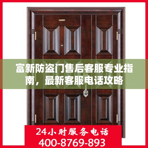 富新防盗门售后客服专业指南，最新客服电话攻略