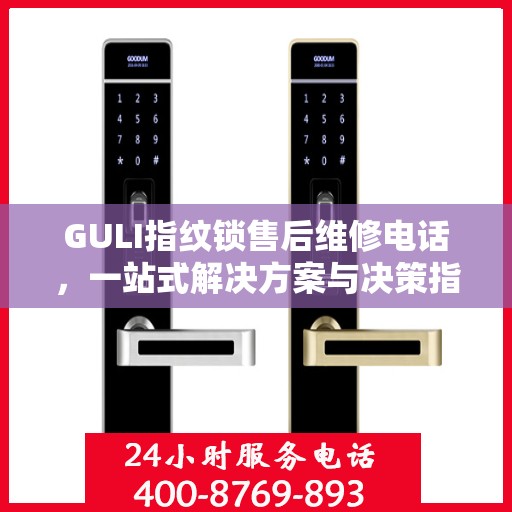 GULI指纹锁售后维修电话，一站式解决方案与决策指南