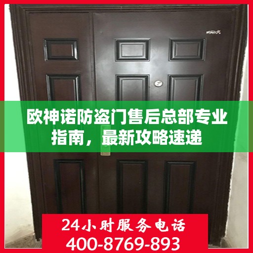 欧神诺防盗门售后总部专业指南，最新攻略速递