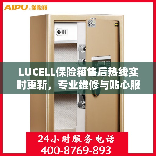 LUCELL保险箱售后热线实时更新，专业维修与贴心服务最新资讯