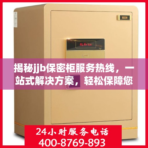 揭秘jjb保密柜服务热线，一站式解决方案，轻松保障您的隐私安全