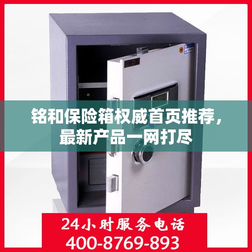 铭和保险箱权威首页推荐，最新产品一网打尽