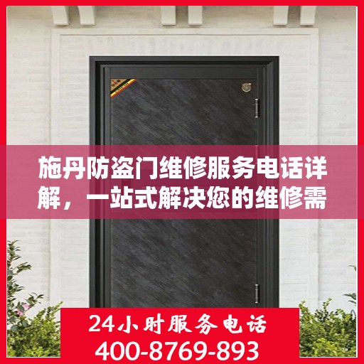 施丹防盗门维修服务电话详解，一站式解决您的维修需求