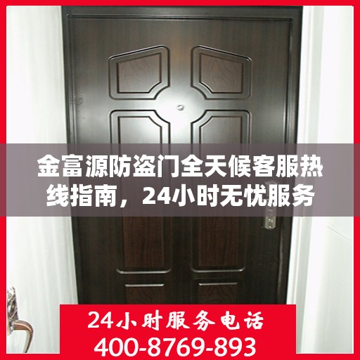 金富源防盗门全天候客服热线指南，24小时无忧服务，一文全解析