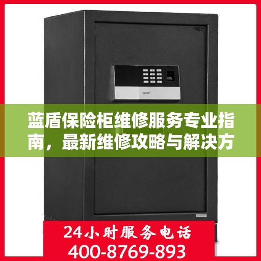 蓝盾保险柜维修服务专业指南，最新维修攻略与解决方案